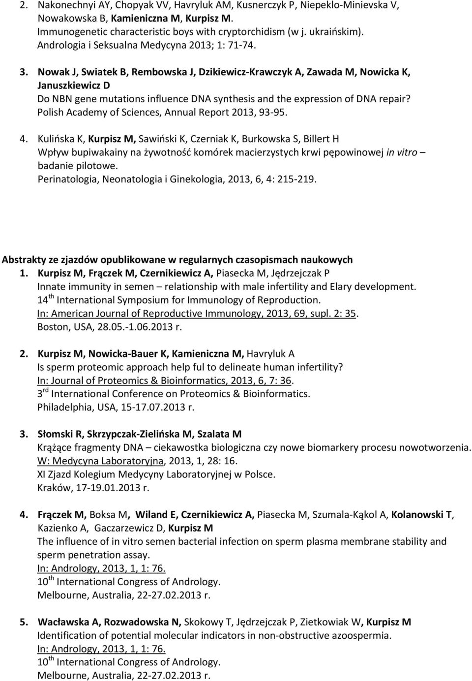 Nowak J, Swiatek B, Rembowska J, Dzikiewicz-Krawczyk A, Zawada M, Nowicka K, Januszkiewicz D Do NBN gene mutations influence DNA synthesis and the expression of DNA repair?