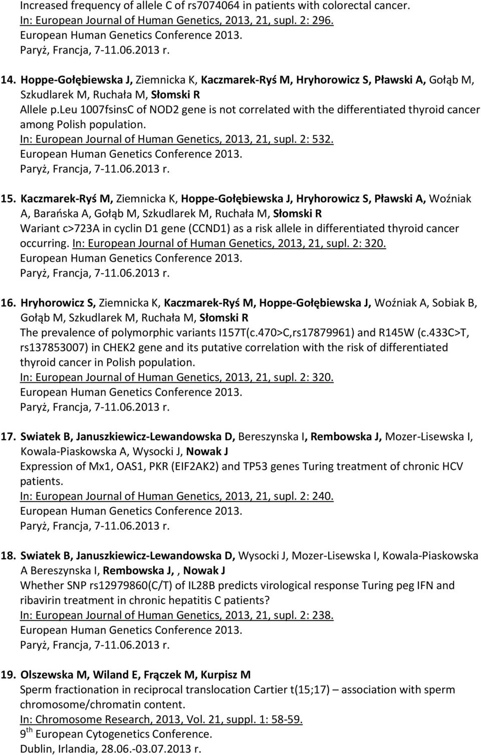 leu 1007fsinsC of NOD2 gene is not correlated with the differentiated thyroid cancer among Polish population. In: European Journal of Human Genetics, 2013, 21, supl. 2: 532. 15.