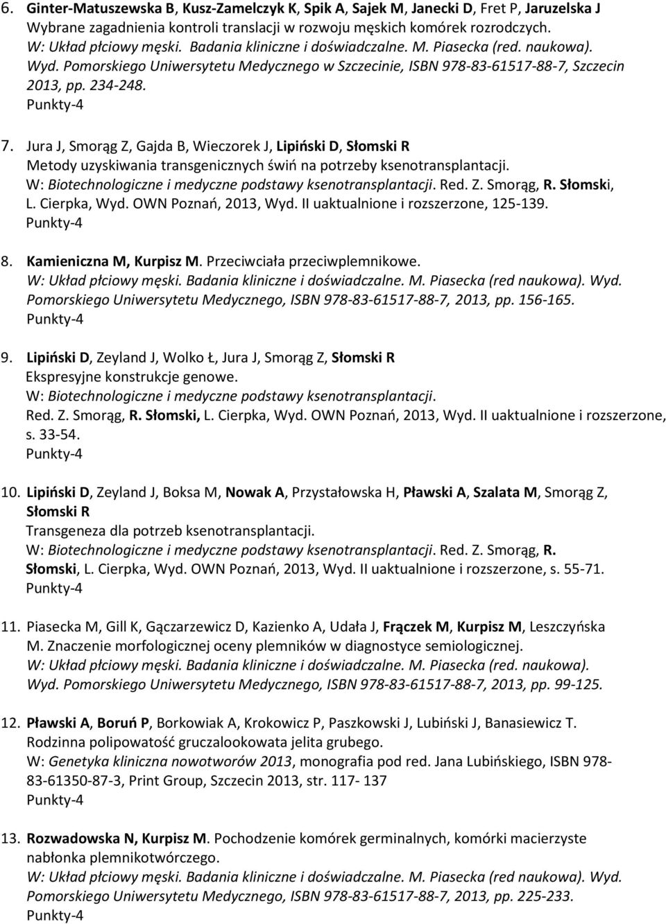 Jura J, Smorąg Z, Gajda B, Wieczorek J, Lipiński D, Słomski R Metody uzyskiwania transgenicznych świń na potrzeby ksenotransplantacji. W: Biotechnologiczne i medyczne podstawy ksenotransplantacji.