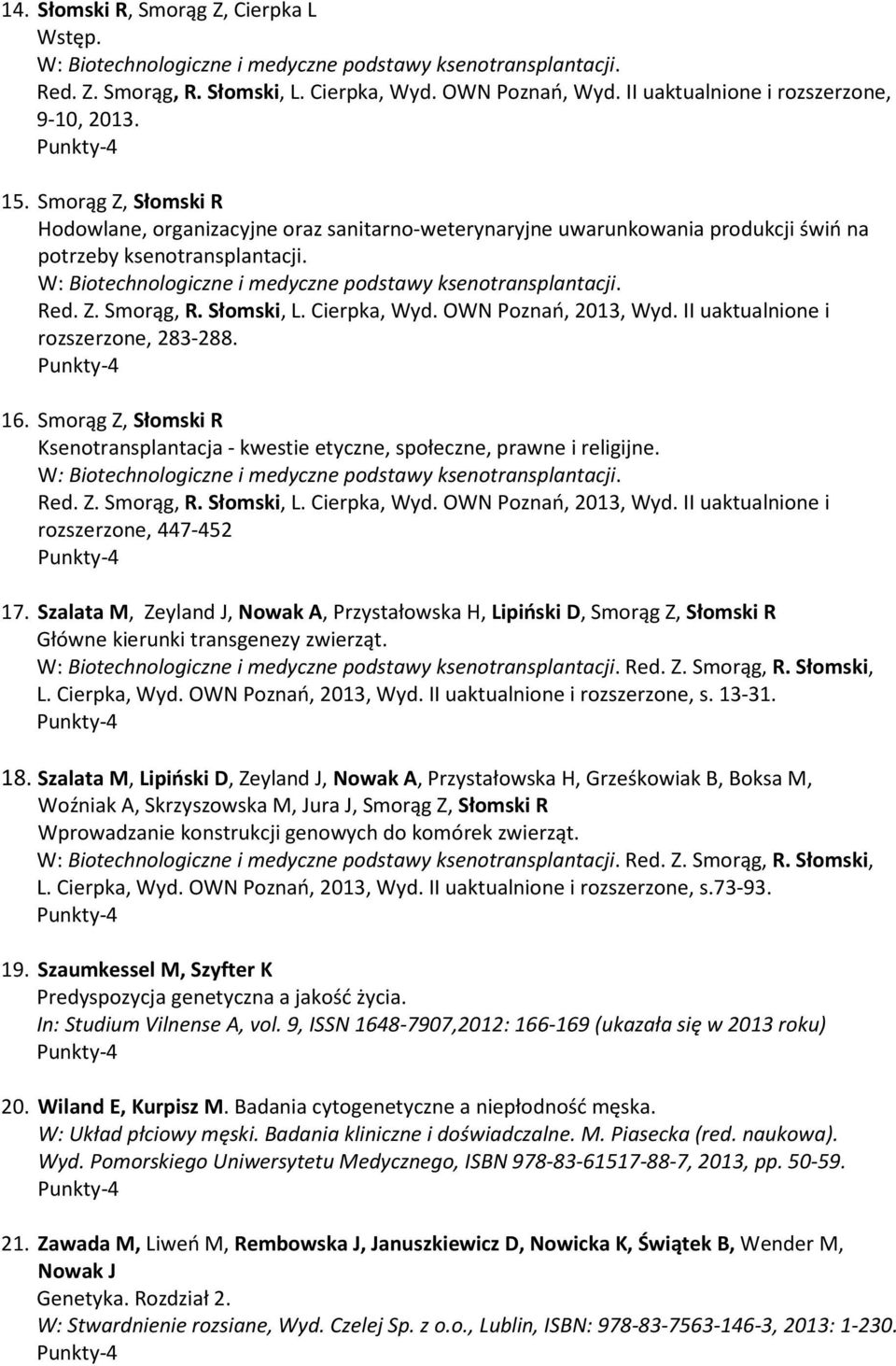 W: Biotechnologiczne i medyczne podstawy ksenotransplantacji. Red. Z. Smorąg, R. Słomski, L. Cierpka, Wyd. OWN Poznań, 2013, Wyd. II uaktualnione i rozszerzone, 283-288. 16.