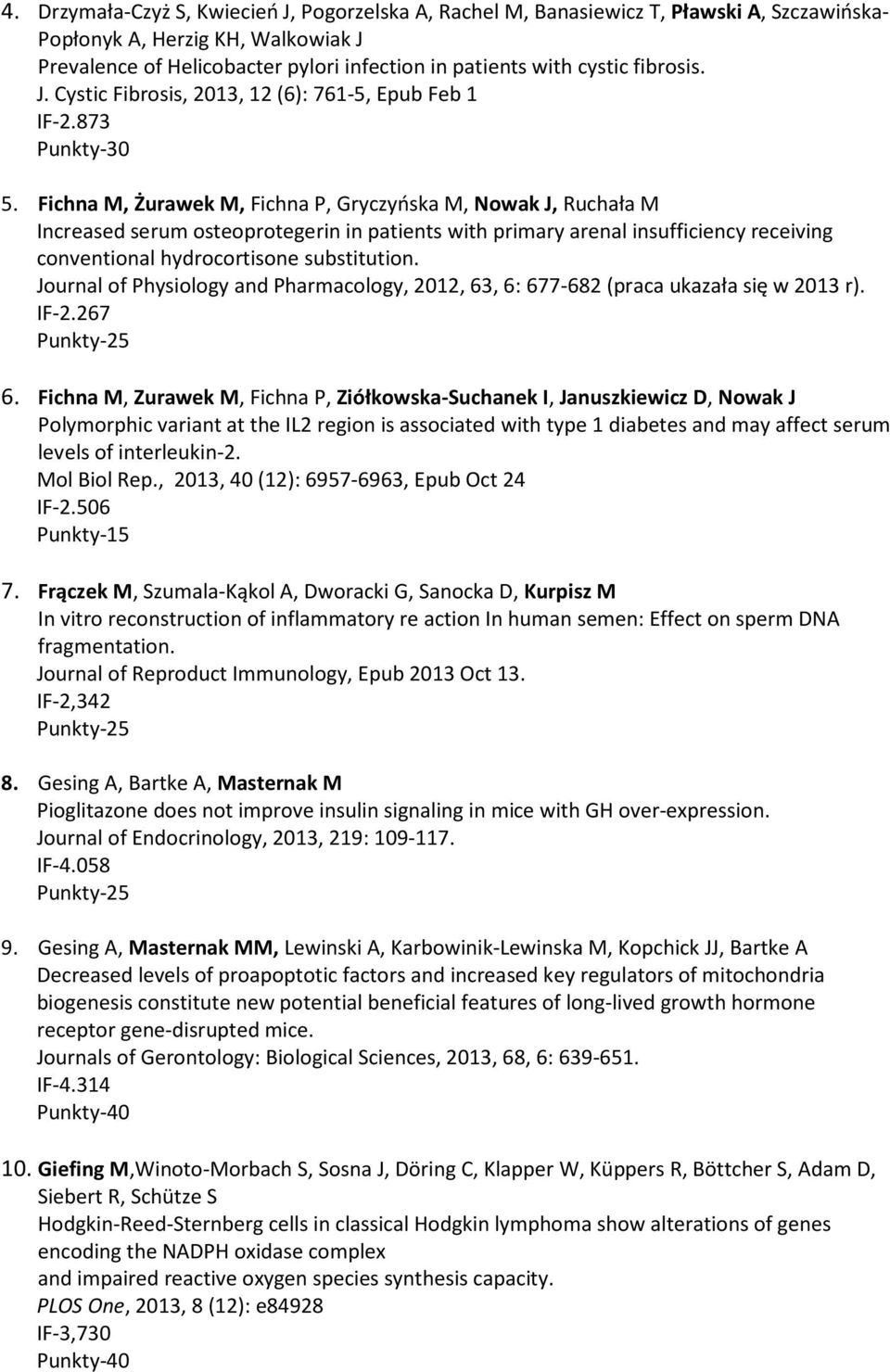 Fichna M, Żurawek M, Fichna P, Gryczyńska M, Nowak J, Ruchała M Increased serum osteoprotegerin in patients with primary arenal insufficiency receiving conventional hydrocortisone substitution.