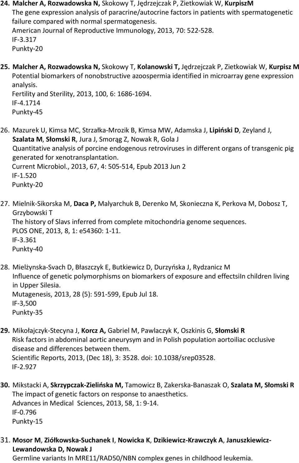 Malcher A, Rozwadowska N, Skokowy T, Kolanowski T, Jędrzejczak P, Zietkowiak W, Kurpisz M Potential biomarkers of nonobstructive azoospermia identified in microarray gene expression analysis.