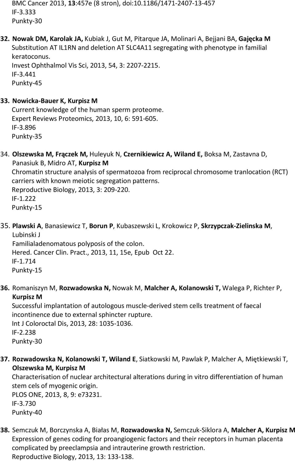 Invest Ophthalmol Vis Sci, 2013, 54, 3: 2207-2215. IF-3.441 5 33. Nowicka-Bauer K, Kurpisz M Current knowledge of the human sperm proteome. Expert Reviews Proteomics, 2013, 10, 6: 591-605. IF-3.896 Punkty-35 34.