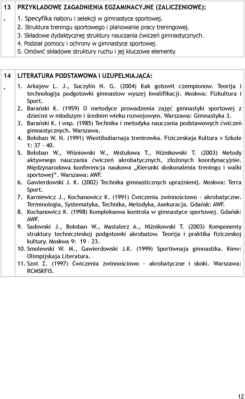 Arkajew L J, Suczylin N G (2004) Kak gotowit czempionow Teorija i technołogija podgotowki gimnastow wyszej kwalifikacji Moskwa: Fizkultura i Sport 2 Barański K (1959) O metodyce prowadzenia zajęć