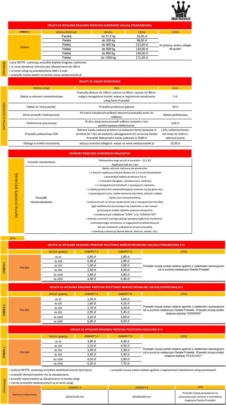 pl WAGA do 3,5 kg do 200 kg do 400 kg do 600 kg do 800 kg 0 kg CENA 6,00 zł 98,00 zł 34,00 zł 40,00 zł 7,00 zł CZAS 24 godziny- tereny odległe 48 godzin OPŁATY ZA USŁUGI DODATKOWE ZAPYTAJ O SZCZEGÓŁY