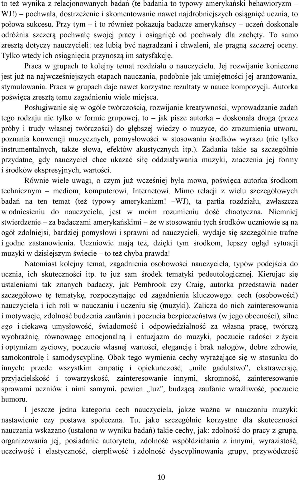 To samo zresztą dotyczy nauczycieli: też lubią być nagradzani i chwaleni, ale pragną szczerej oceny. Tylko wtedy ich osiągnięcia przynoszą im satysfakcję.