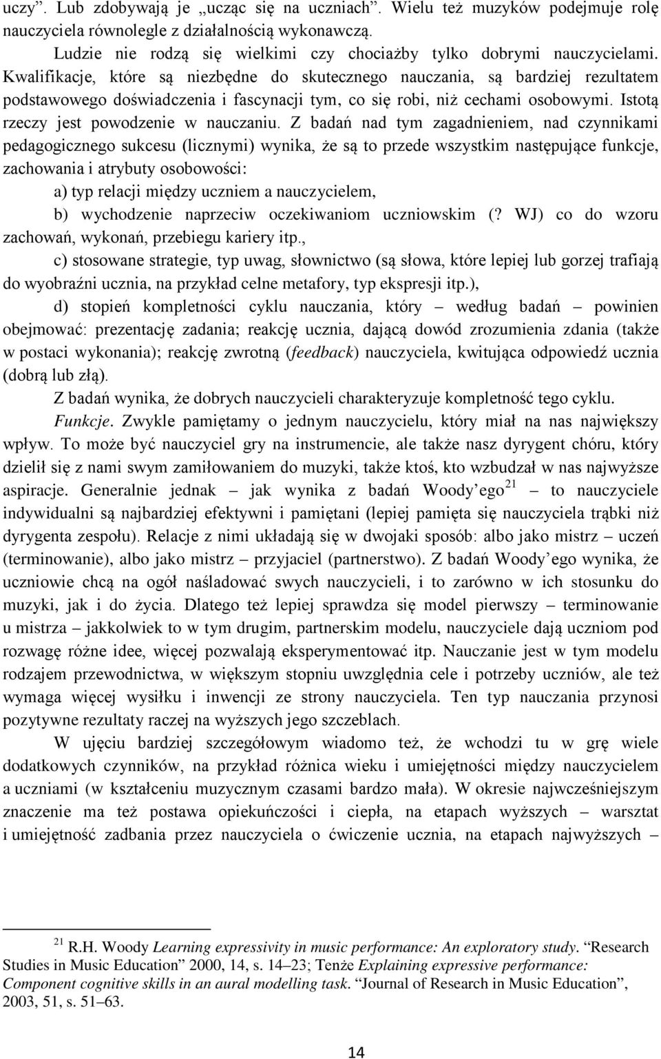 Kwalifikacje, które są niezbędne do skutecznego nauczania, są bardziej rezultatem podstawowego doświadczenia i fascynacji tym, co się robi, niż cechami osobowymi.