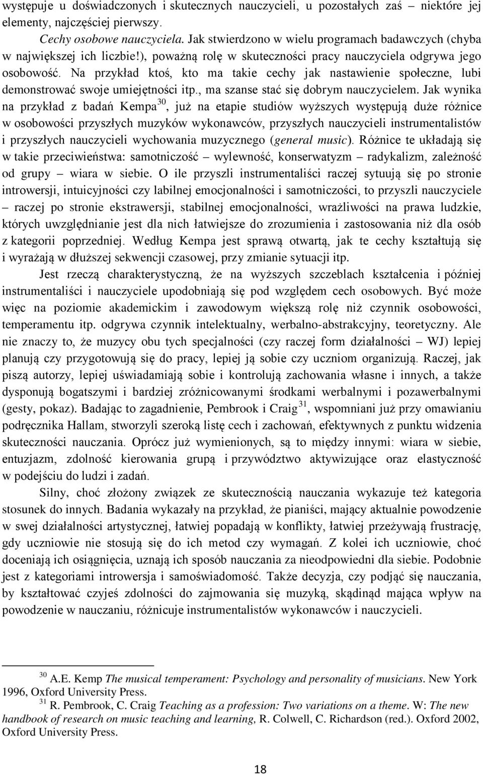 Na przykład ktoś, kto ma takie cechy jak nastawienie społeczne, lubi demonstrować swoje umiejętności itp., ma szanse stać się dobrym nauczycielem.