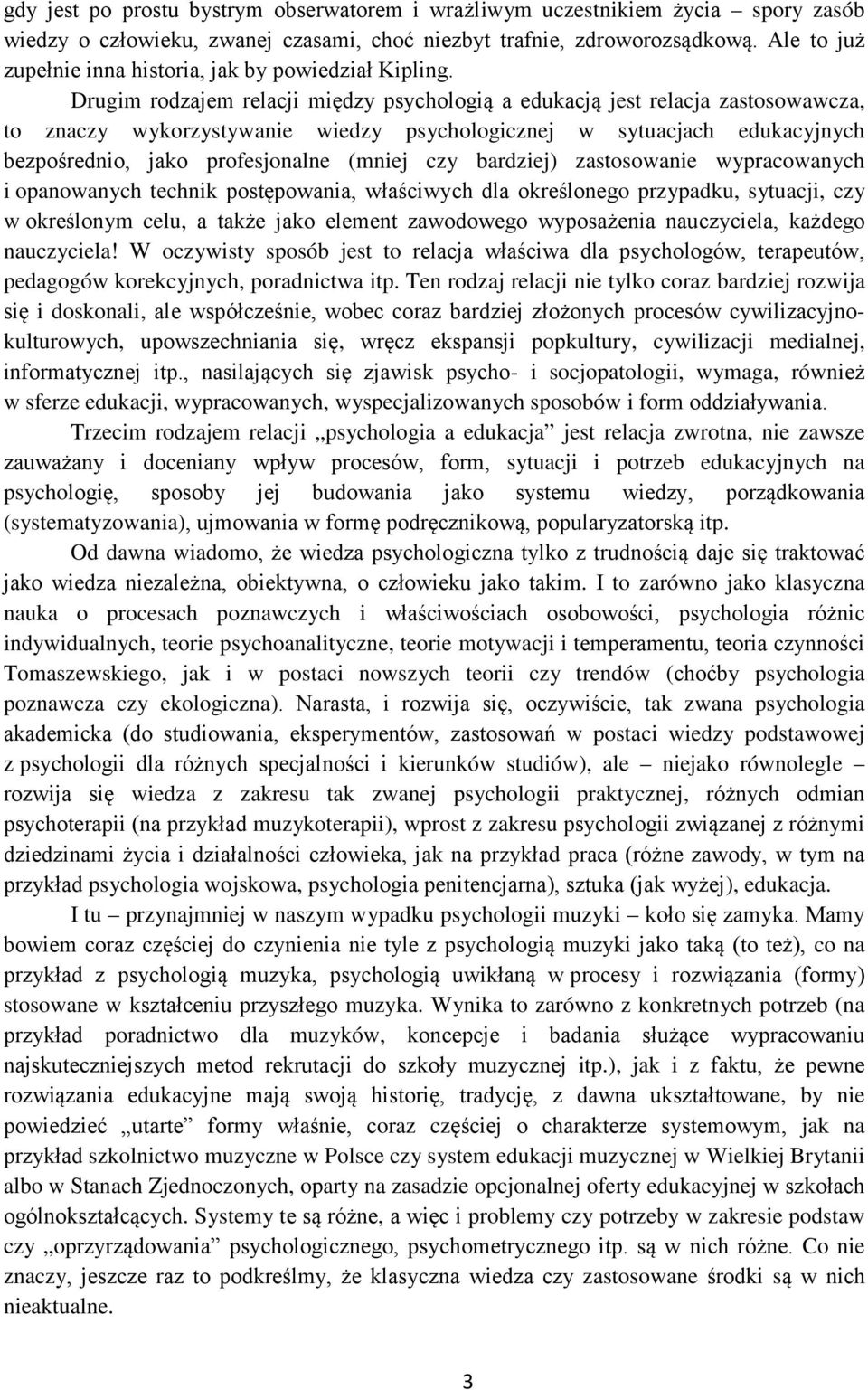 Drugim rodzajem relacji między psychologią a edukacją jest relacja zastosowawcza, to znaczy wykorzystywanie wiedzy psychologicznej w sytuacjach edukacyjnych bezpośrednio, jako profesjonalne (mniej