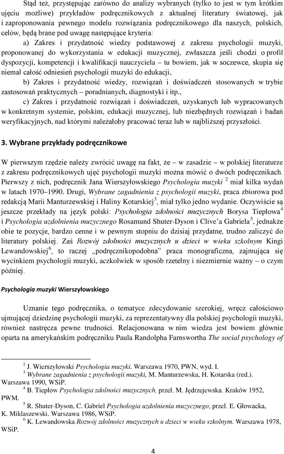 wykorzystania w edukacji muzycznej, zwłaszcza jeśli chodzi o profil dyspozycji, kompetencji i kwalifikacji nauczyciela tu bowiem, jak w soczewce, skupia się niemal całość odniesień psychologii muzyki