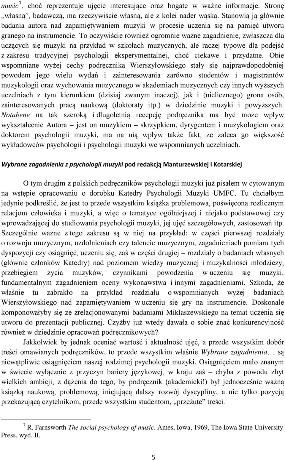 To oczywiście również ogromnie ważne zagadnienie, zwłaszcza dla uczących się muzyki na przykład w szkołach muzycznych, ale raczej typowe dla podejść z zakresu tradycyjnej psychologii