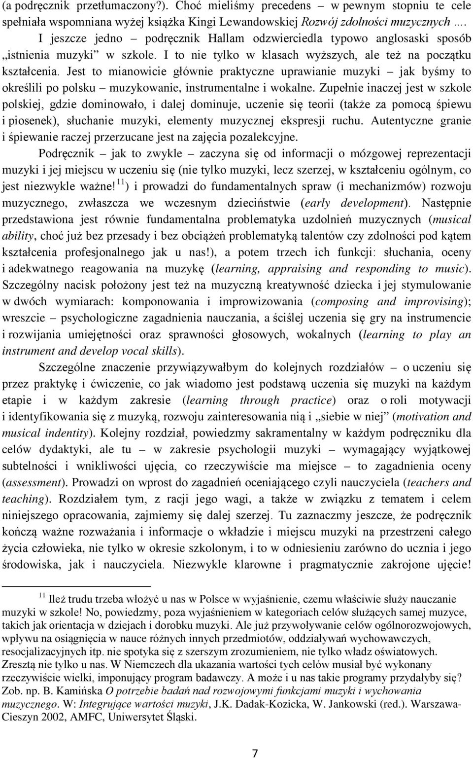 Jest to mianowicie głównie praktyczne uprawianie muzyki jak byśmy to określili po polsku muzykowanie, instrumentalne i wokalne.