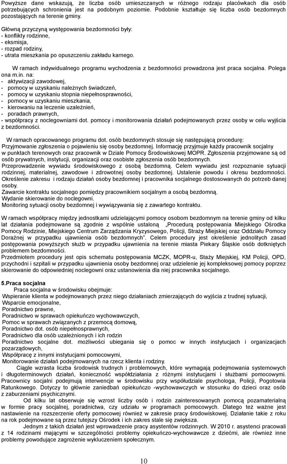 Główną przyczyną występowania bezdomności były: - konflikty rodzinne, - eksmisja, - rozpad rodziny, - utrata mieszkania po opuszczeniu zakładu karnego.