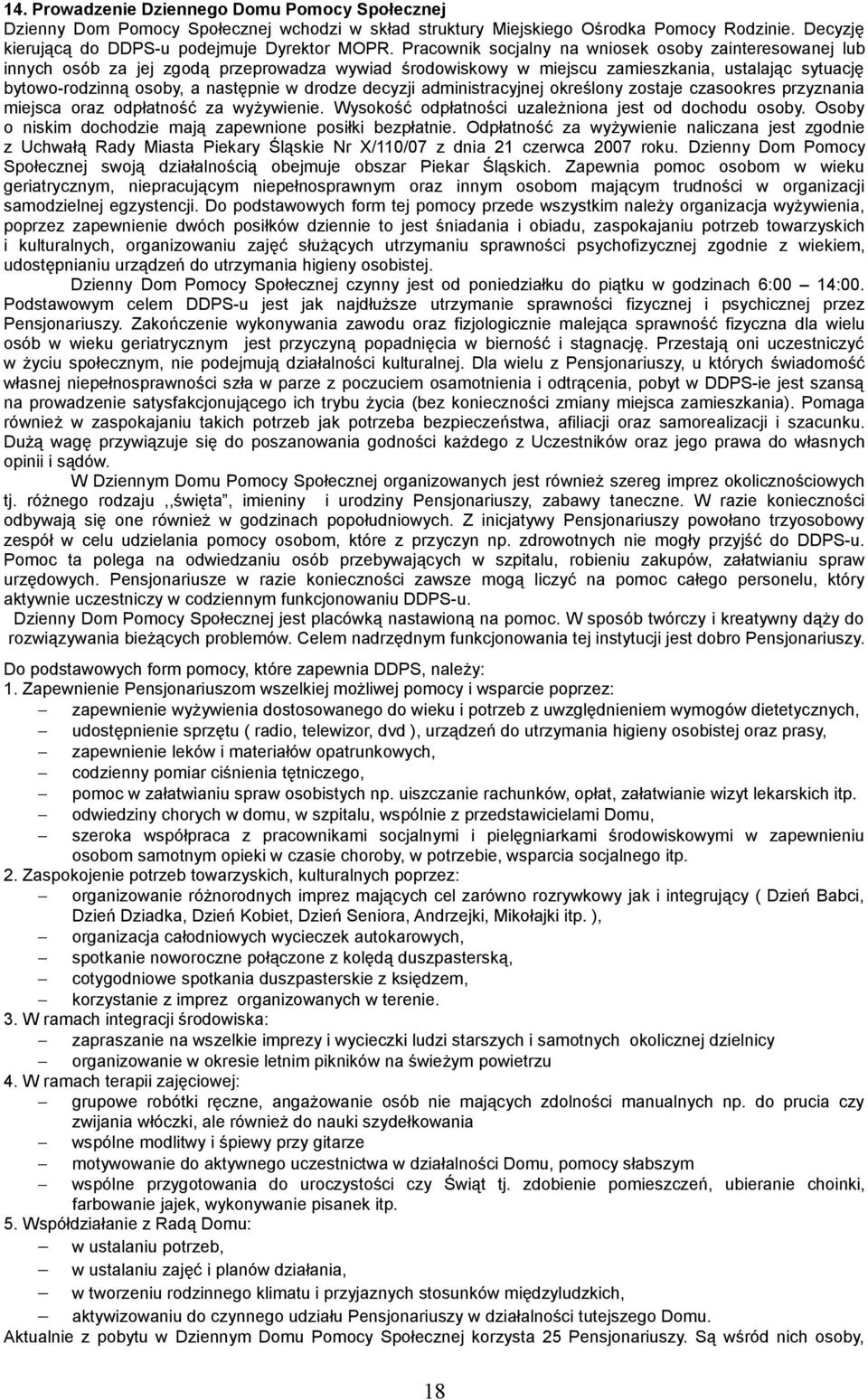 drodze decyzji administracyjnej określony zostaje czasookres przyznania miejsca oraz odpłatność za wyżywienie. Wysokość odpłatności uzależniona jest od dochodu osoby.