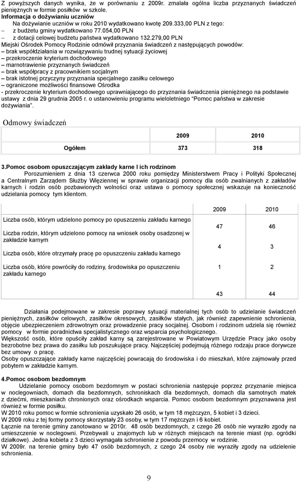 79, PLN Miejski Ośrodek Pomocy Rodzinie odmówił przyznania świadczeń z następujących powodów: brak współdziałania w rozwiązywaniu trudnej sytuacji życiowej przekroczenie kryterium dochodowego