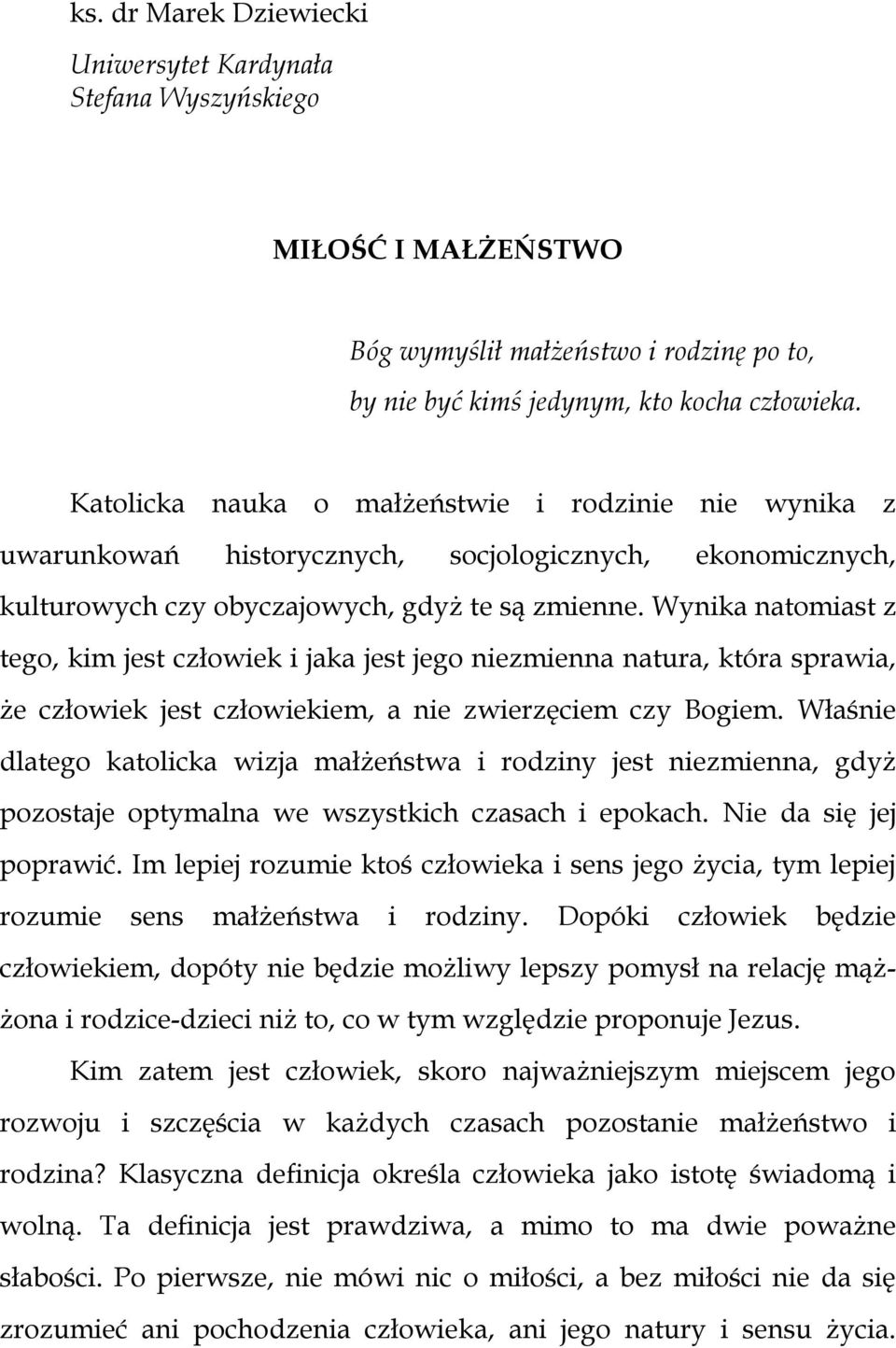 Wynika natomiast z tego, kim jest człowiek i jaka jest jego niezmienna natura, która sprawia, że człowiek jest człowiekiem, a nie zwierzęciem czy Bogiem.