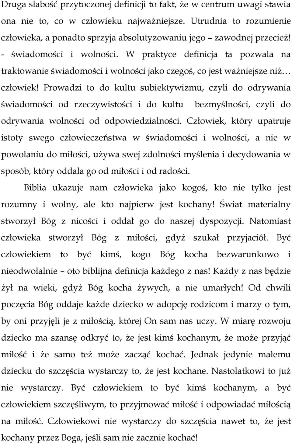 W praktyce definicja ta pozwala na traktowanie świadomości i wolności jako czegoś, co jest ważniejsze niż człowiek!