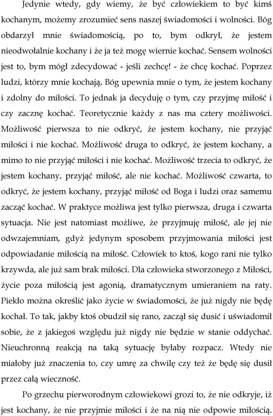 Poprzez ludzi, którzy mnie kochają, Bóg upewnia mnie o tym, że jestem kochany i zdolny do miłości. To jednak ja decyduję o tym, czy przyjmę miłość i czy zacznę kochać.