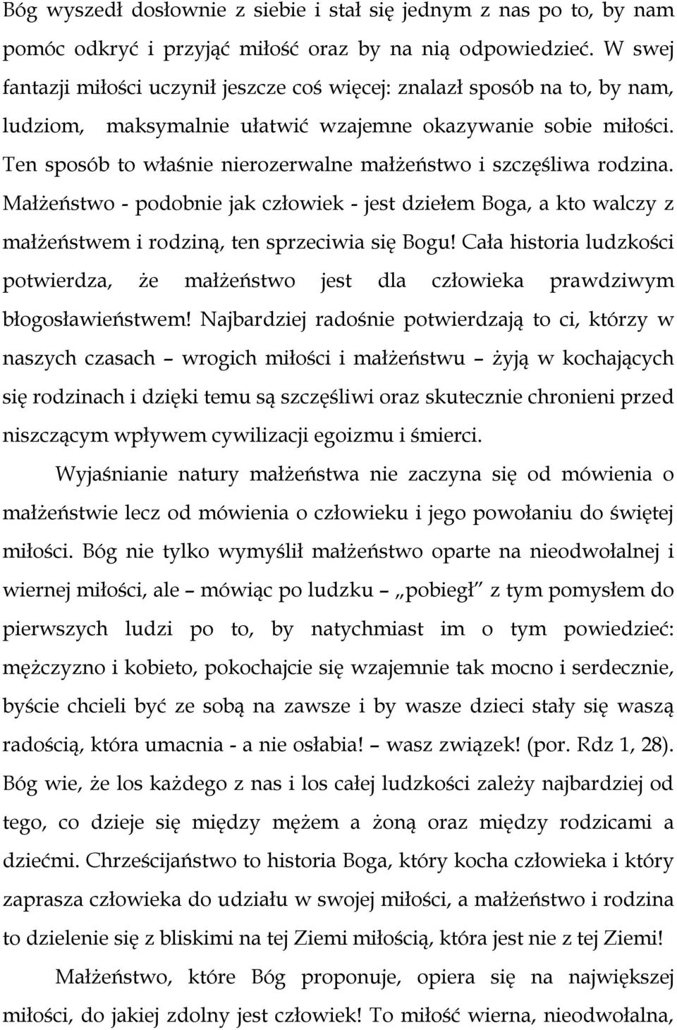 Ten sposób to właśnie nierozerwalne małżeństwo i szczęśliwa rodzina. Małżeństwo - podobnie jak człowiek - jest dziełem Boga, a kto walczy z małżeństwem i rodziną, ten sprzeciwia się Bogu!