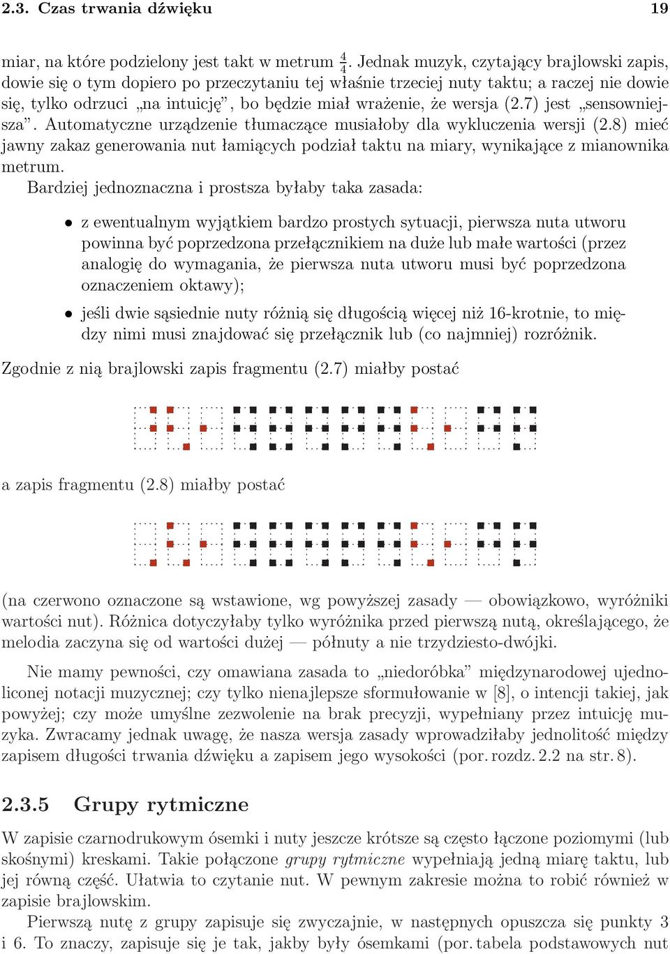 7) jest sensowniejsza. Automatyczne urządzenie tłumaczące musiałoby dla wykluczenia wersji(2.) mieć jawny zakaz generowania nut łamiących podział taktu na miary, wynikające z mianownika metrum.