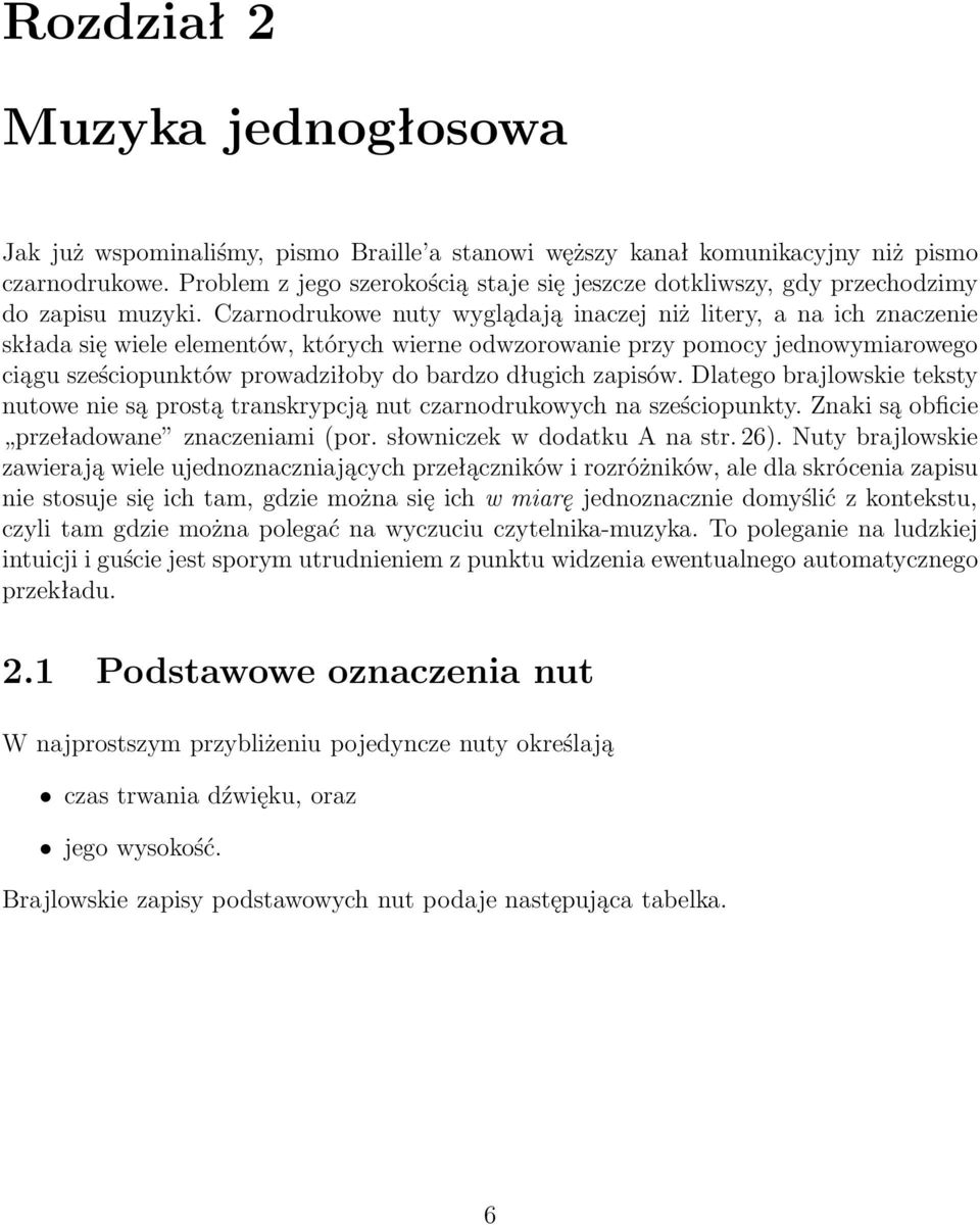 Czarnodrukowe nuty wyglądają inaczej niż litery, a na ich znaczenie składa się wiele elementów, których wierne odwzorowanie przy pomocy jednowymiarowego ciągu sześciopunktów prowadziłoby do bardzo