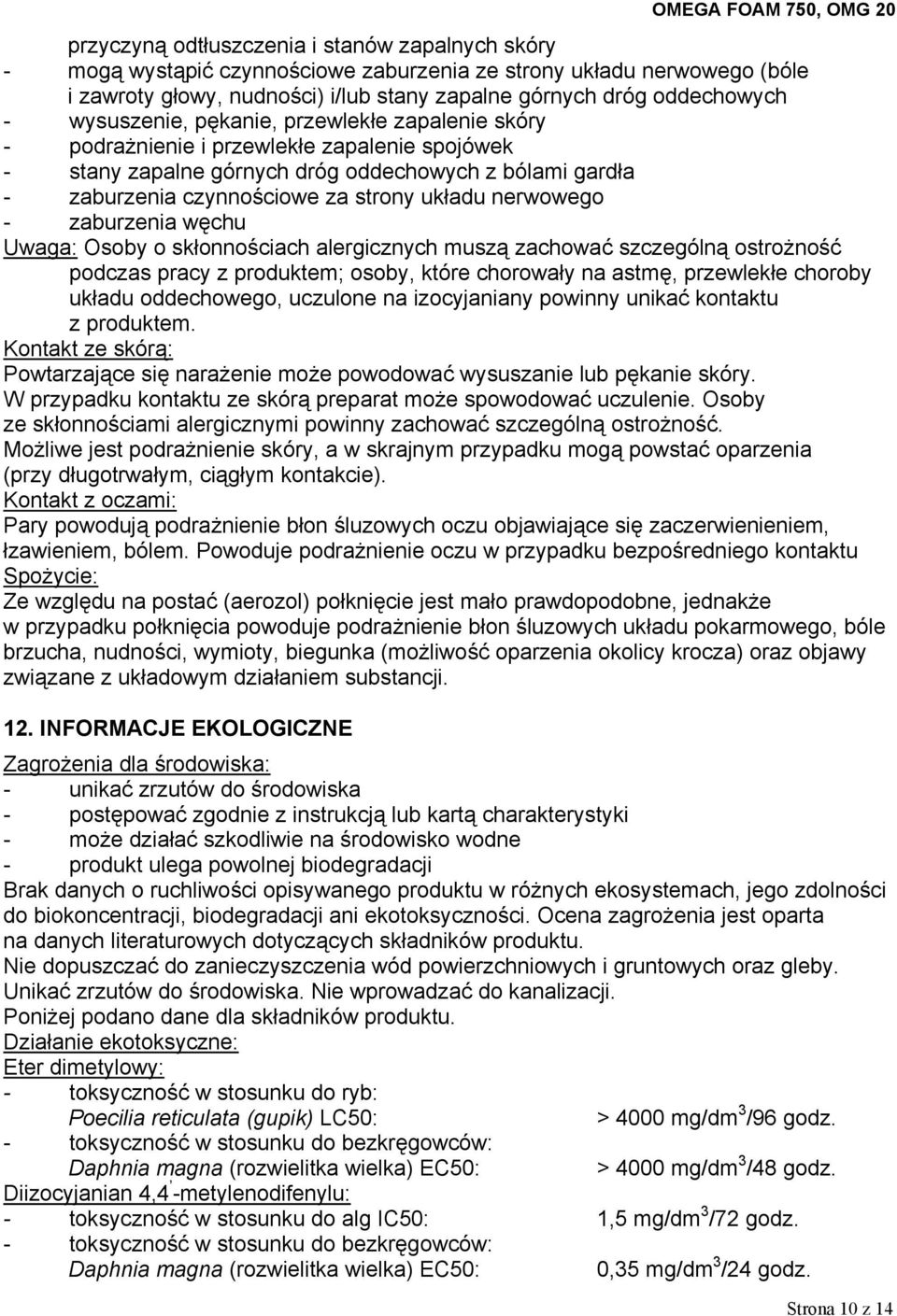 nerwowego - zaburzenia węchu Uwaga: Osoby o skłonnościach alergicznych muszą zachować szczególną ostrożność podczas pracy z produktem; osoby, które chorowały na astmę, przewlekłe choroby układu