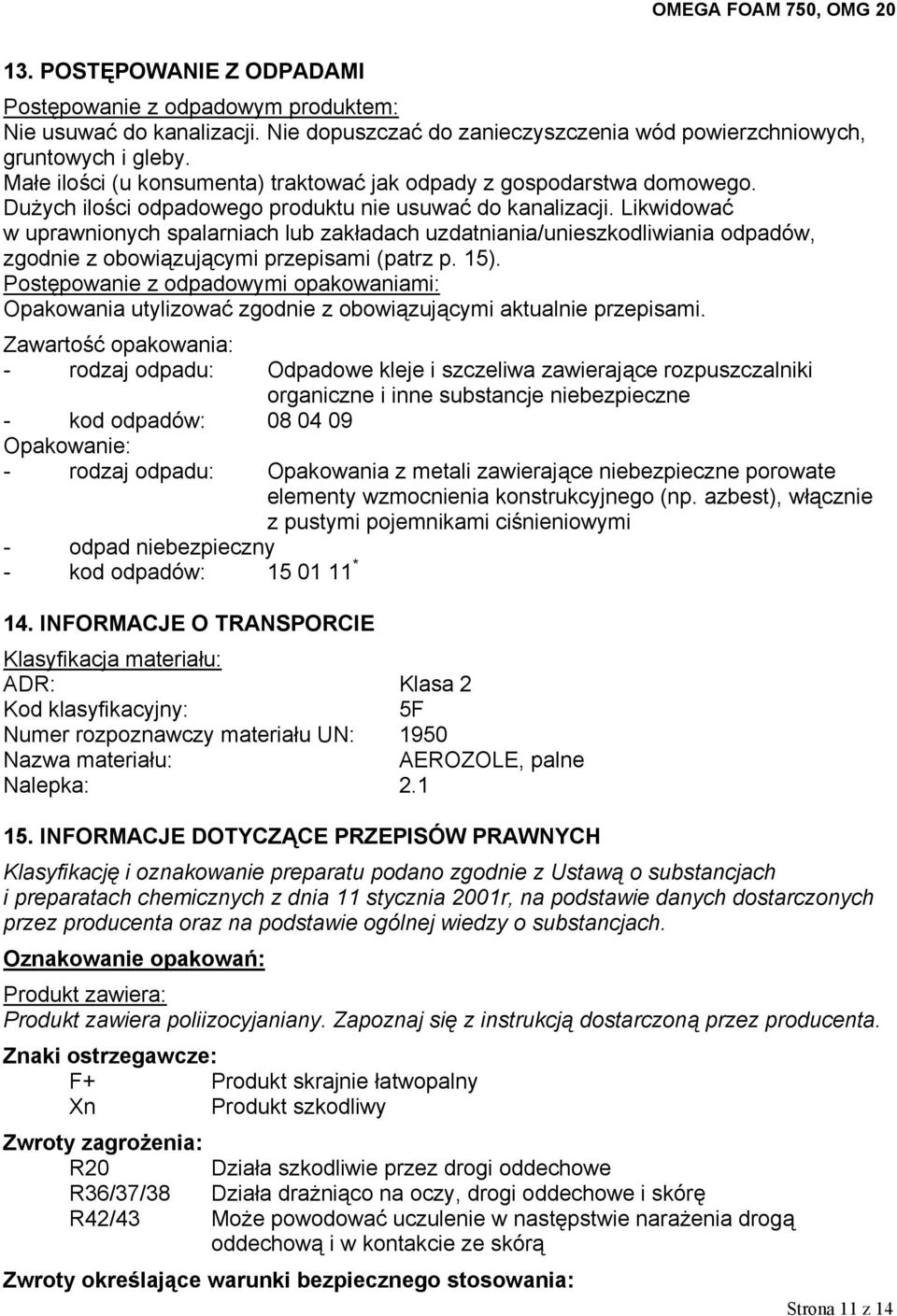 Likwidować w uprawnionych spalarniach lub zakładach uzdatniania/unieszkodliwiania odpadów, zgodnie z obowiązującymi przepisami (patrz p. 15).