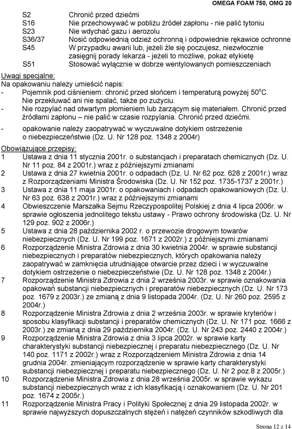 specjalne: Na opakowaniu należy umieścić napis: - Pojemnik pod ciśnieniem: chronić przed słońcem i temperaturą powyżej 50 o C. Nie przekłuwać ani nie spalać, także po zużyciu.