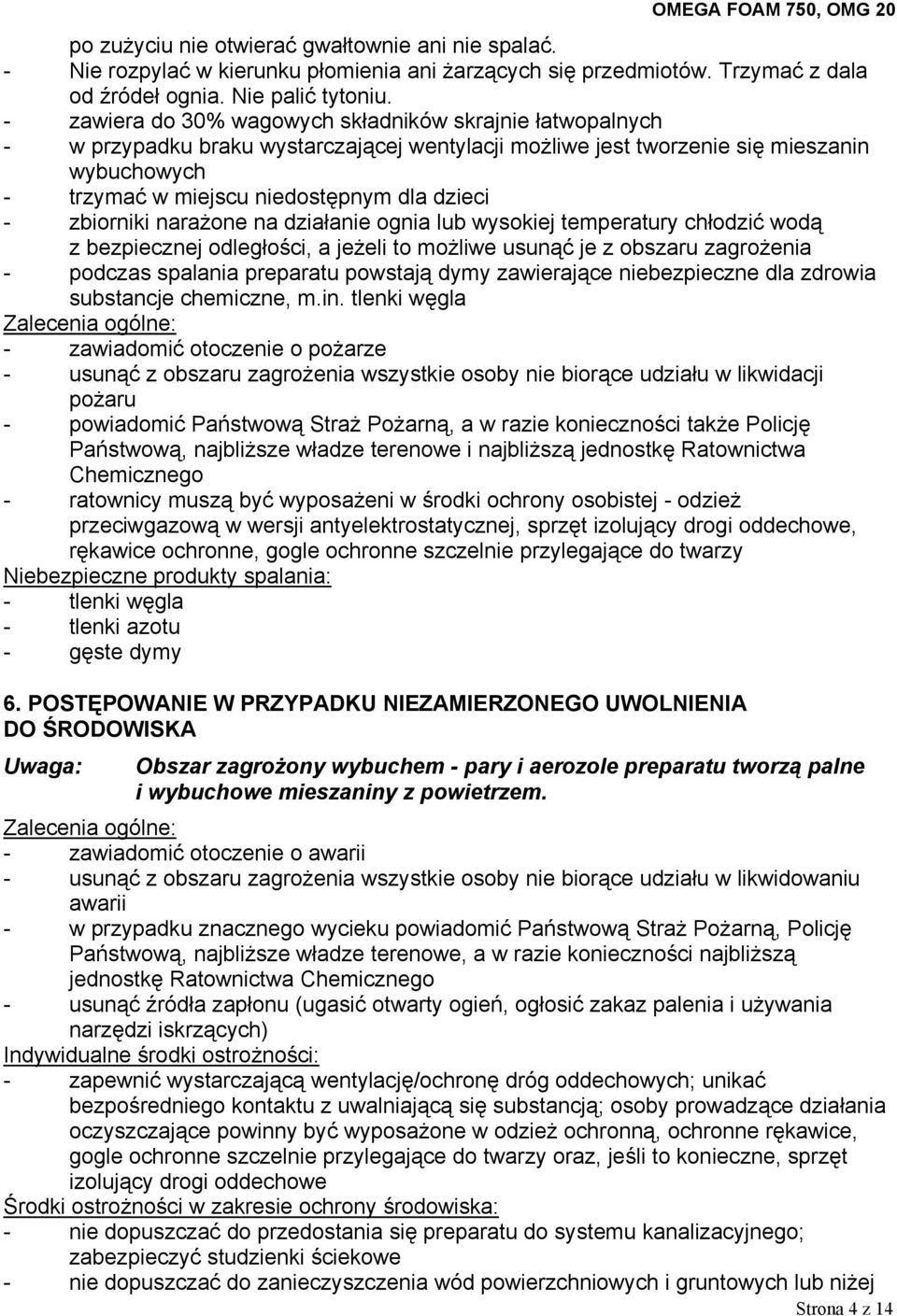 zbiorniki narażone na działanie ognia lub wysokiej temperatury chłodzić wodą z bezpiecznej odległości, a jeżeli to możliwe usunąć je z obszaru zagrożenia - podczas spalania preparatu powstają dymy