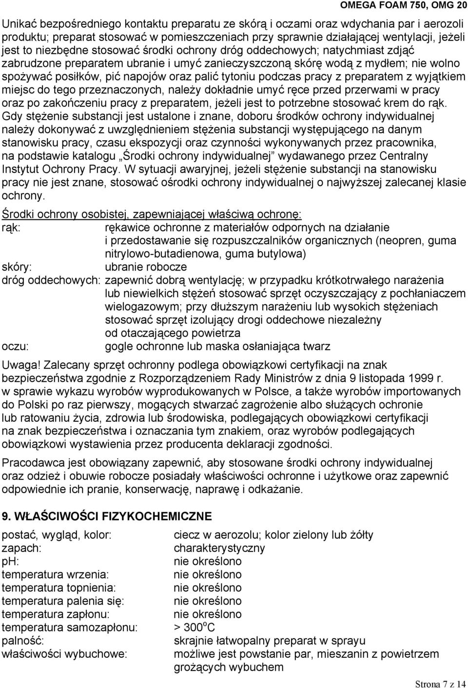 podczas pracy z preparatem z wyjątkiem miejsc do tego przeznaczonych, należy dokładnie umyć ręce przed przerwami w pracy oraz po zakończeniu pracy z preparatem, jeżeli jest to potrzebne stosować krem