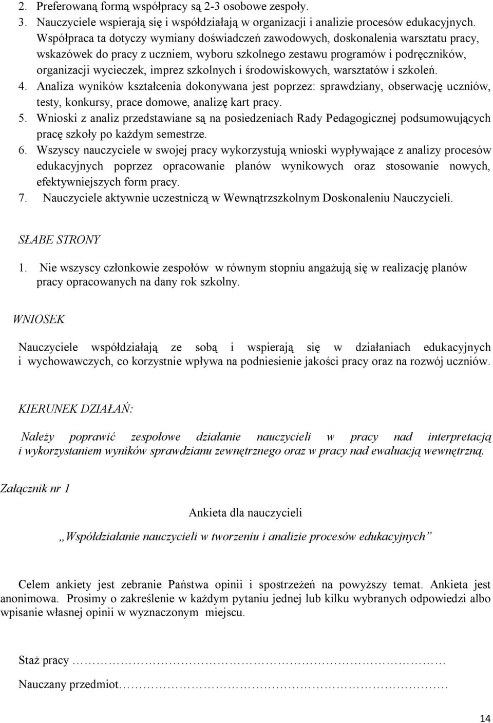 szkolnych i środowiskowych, warsztatów i szkoleń. 4. Analiza wyników kształcenia dokonywana jest poprzez: sprawdziany, obserwację uczniów, testy, konkursy, prace domowe, analizę kart pracy. 5.