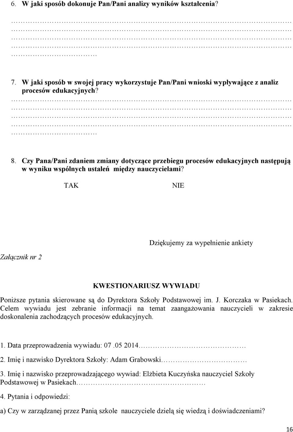 TAK NIE Dziękujemy za wypełnienie ankiety Załącznik nr 2 KWESTIONARIUSZ WYWIADU Poniższe pytania skierowane są do Dyrektora Szkoły Podstawowej im. J. Korczaka w Pasiekach.