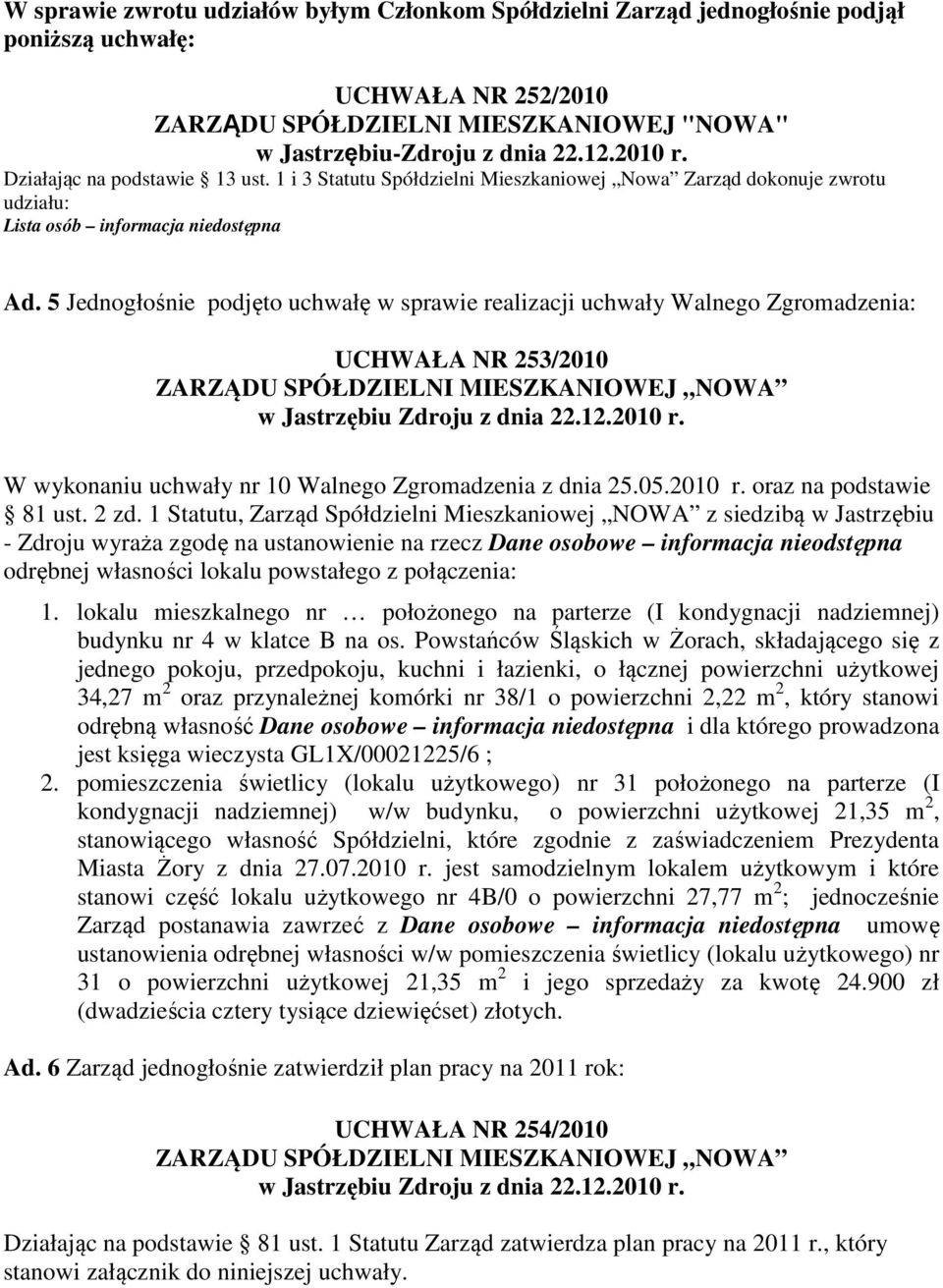 5 Jednogłośnie podjęto uchwałę w sprawie realizacji uchwały Walnego Zgromadzenia: UCHWAŁA NR 253/2010 w Jastrzębiu Zdroju z dnia 22.12.2010 r. W wykonaniu uchwały nr 10 Walnego Zgromadzenia z dnia 25.