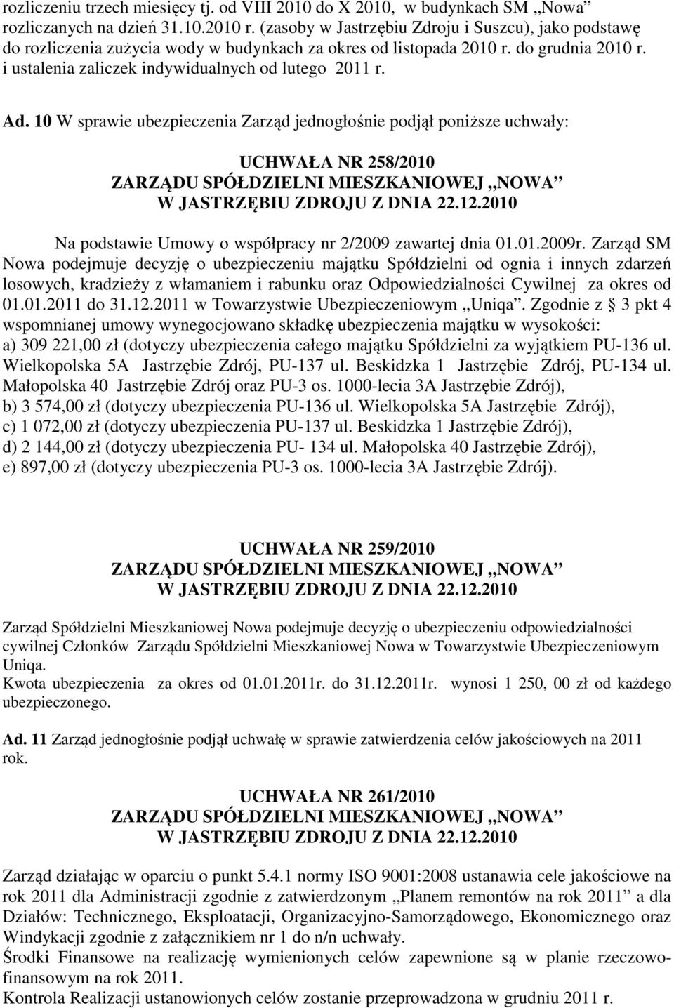 10 W sprawie ubezpieczenia Zarząd jednogłośnie podjął poniższe uchwały: UCHWAŁA NR 258/2010 Na podstawie Umowy o współpracy nr 2/2009 zawartej dnia 01.01.2009r.