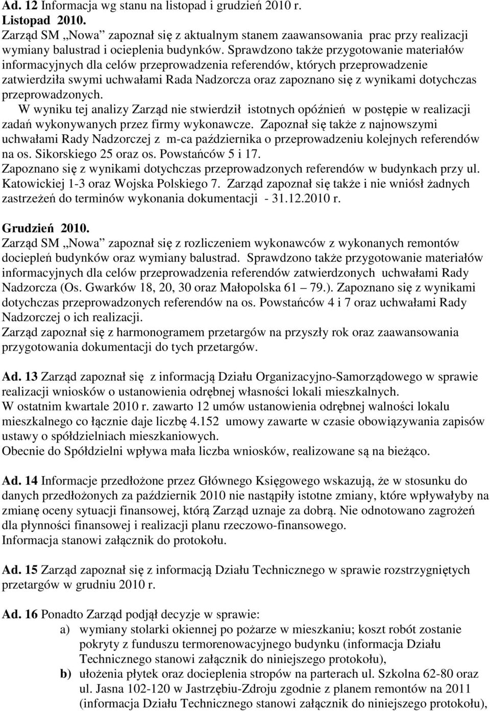 dotychczas przeprowadzonych. W wyniku tej analizy Zarząd nie stwierdził istotnych opóźnień w postępie w realizacji zadań wykonywanych przez firmy wykonawcze.