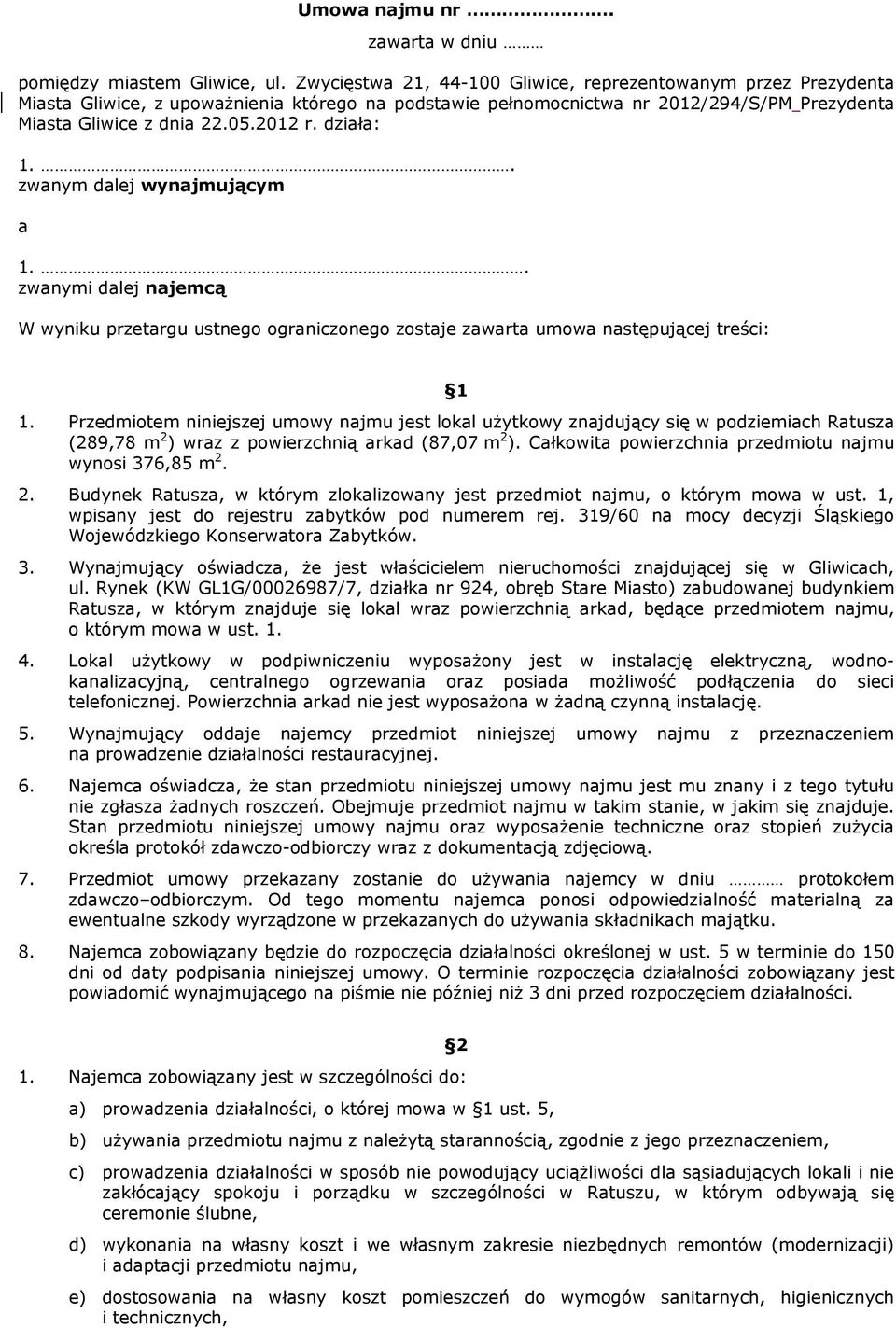 działa: 1.. zwanym dalej wynajmującym a 1.. zwanymi dalej najemcą W wyniku przetargu ustnego ograniczonego zostaje zawarta umowa następującej treści: 1 1.