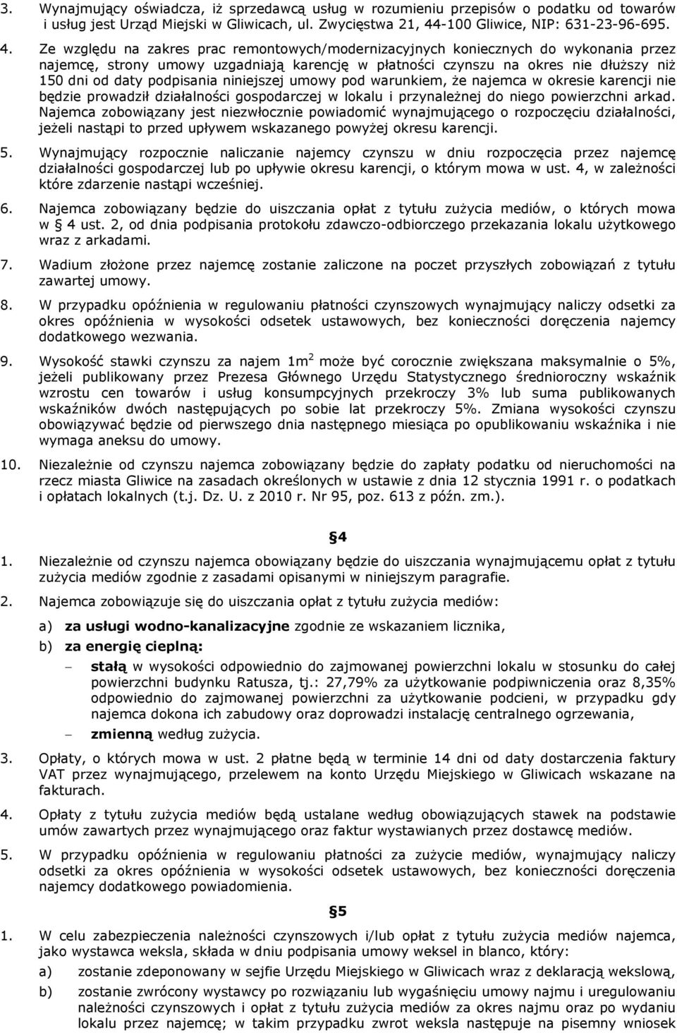 Ze względu na zakres prac remontowych/modernizacyjnych koniecznych do wykonania przez najemcę, strony umowy uzgadniają karencję w płatności czynszu na okres nie dłuższy niż 150 dni od daty podpisania