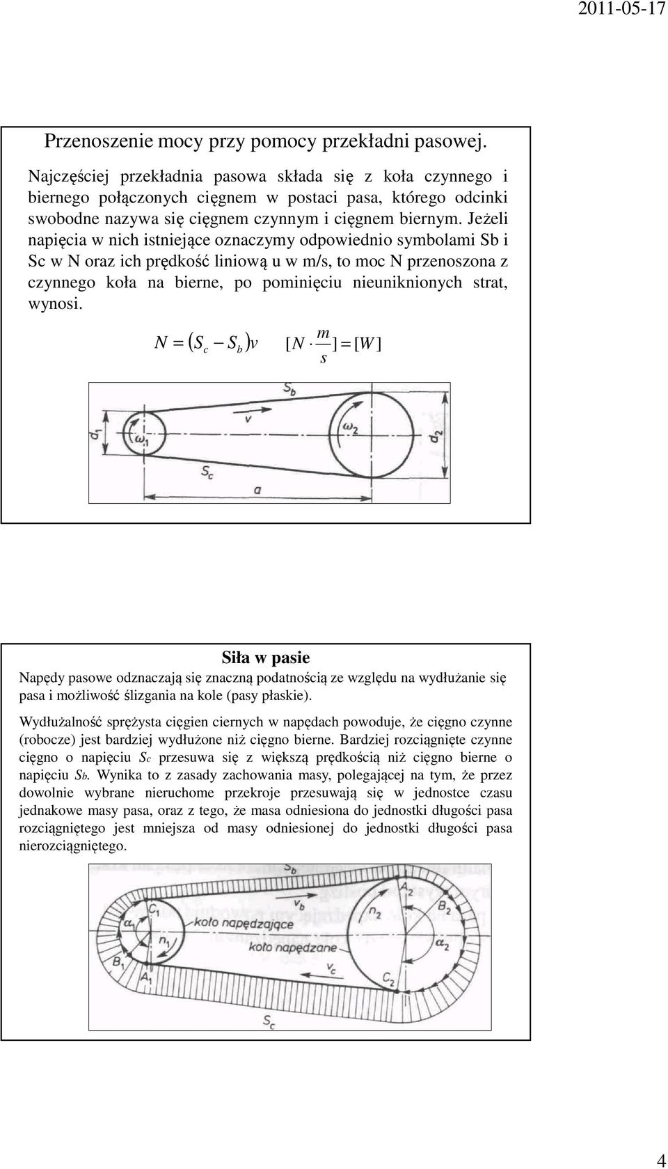 Jeżeli napięcia w nich istniejące oznaczymy odpowiednio symbolami Sb i Sc w N oraz ich prędkość liniową u w m/s, to moc N przenoszona z czynnego koła na bierne, po pominięciu nieuniknionych strat,