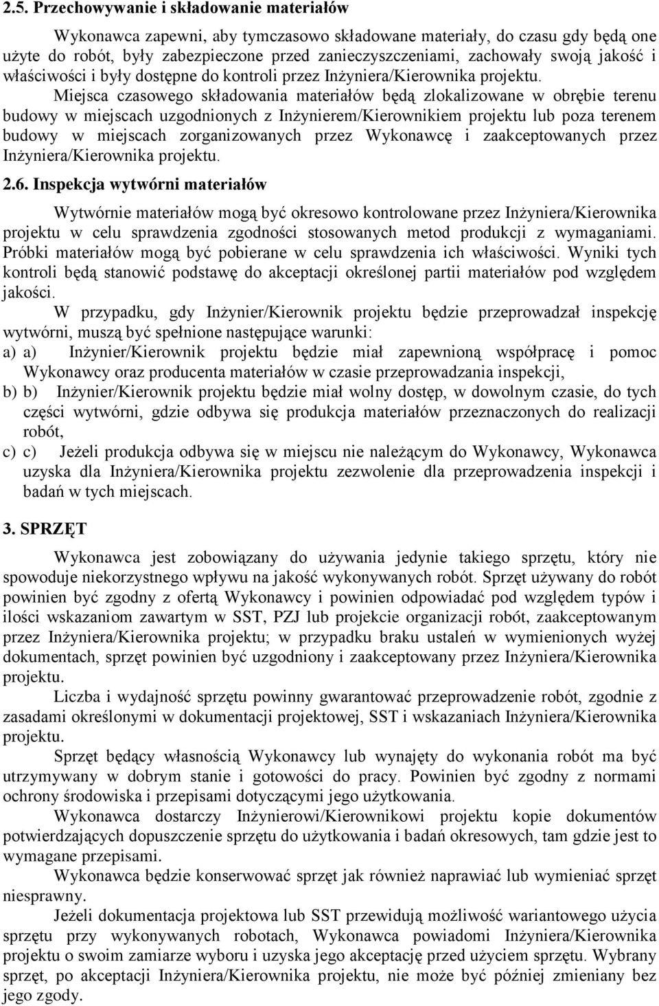 Miejsca czasowego składowania materiałów będą zlokalizowane w obrębie terenu budowy w miejscach uzgodnionych z Inżynierem/Kierownikiem projektu lub poza terenem budowy w miejscach zorganizowanych