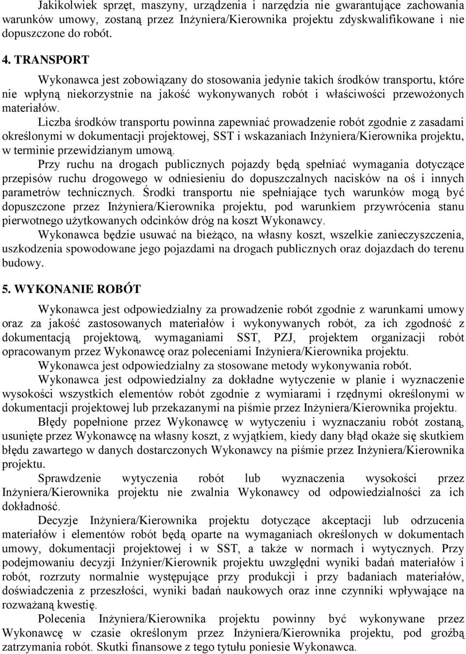 Liczba środków transportu powinna zapewniać prowadzenie robót zgodnie z zasadami określonymi w dokumentacji projektowej, SST i wskazaniach Inżyniera/Kierownika projektu, w terminie przewidzianym