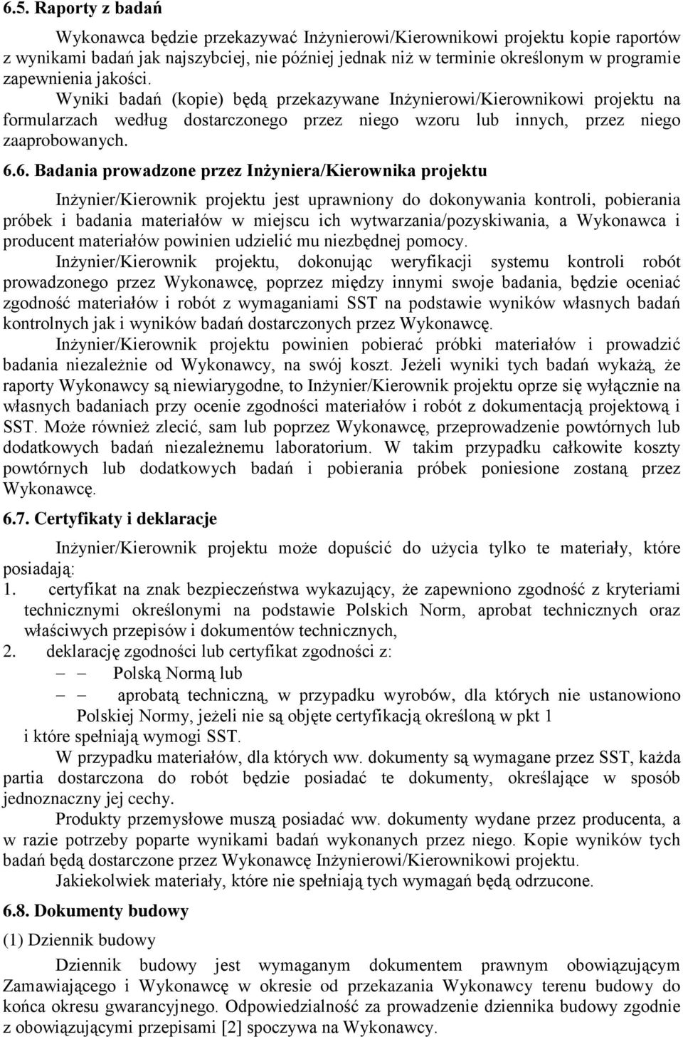 6. Badania prowadzone przez Inżyniera/Kierownika projektu Inżynier/Kierownik projektu jest uprawniony do dokonywania kontroli, pobierania próbek i badania materiałów w miejscu ich