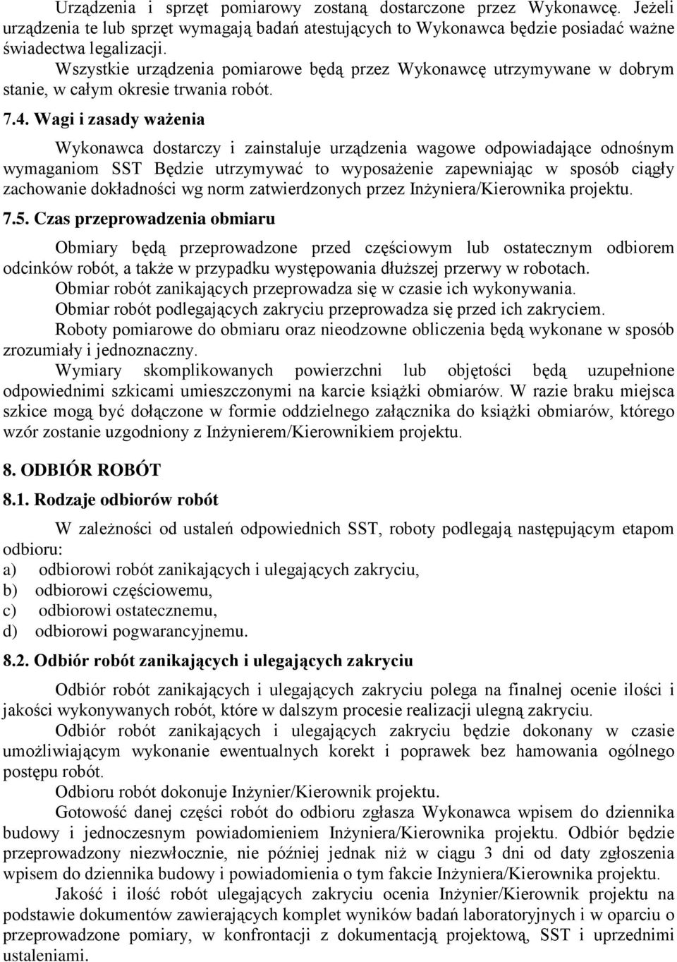 Wagi i zasady ważenia Wykonawca dostarczy i zainstaluje urządzenia wagowe odpowiadające odnośnym wymaganiom SST Będzie utrzymywać to wyposażenie zapewniając w sposób ciągły zachowanie dokładności wg