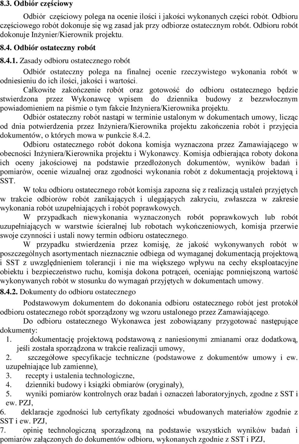 Zasady odbioru ostatecznego robót Odbiór ostateczny polega na finalnej ocenie rzeczywistego wykonania robót w odniesieniu do ich ilości, jakości i wartości.