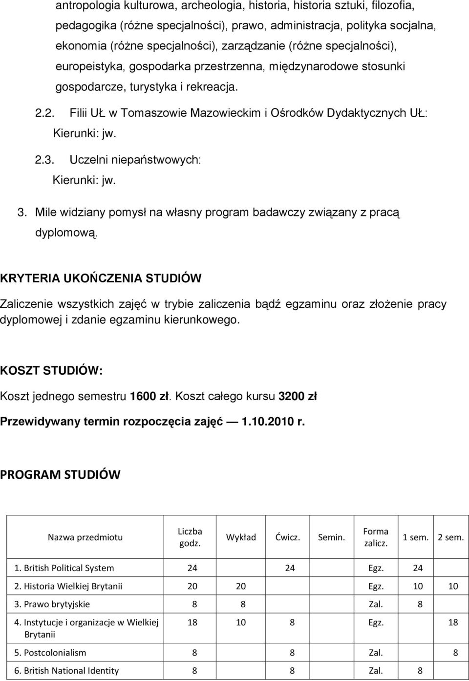 Uczelni niepaństwowych: Kierunki: jw. 3. Mile widziany pomysł na własny program badawczy związany z pracą dyplomową.