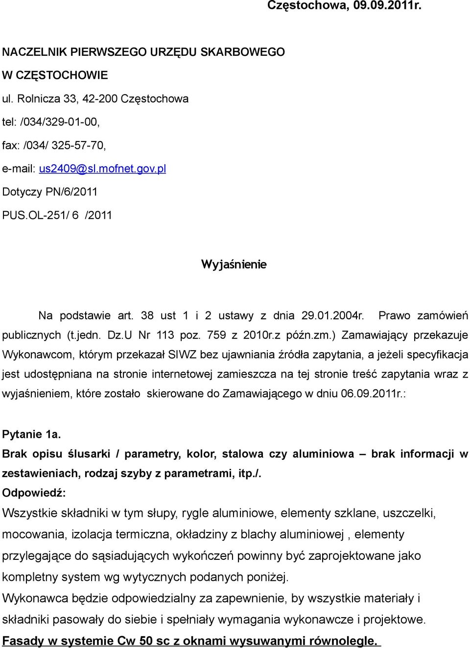 ) Zamawiający przekazuje Wykonawcom, którym przekazał SIWZ bez ujawniania źródła zapytania, a jeżeli specyfikacja jest udostępniana na stronie internetowej zamieszcza na tej stronie treść zapytania