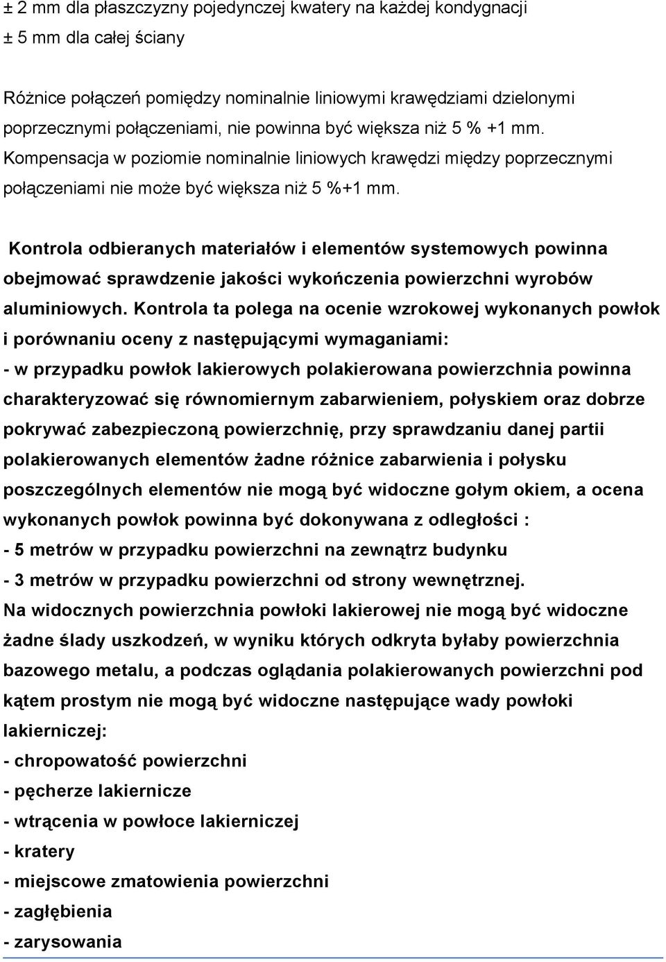 Kontrola odbieranych materiałów i elementów systemowych powinna obejmować sprawdzenie jakości wykończenia powierzchni wyrobów aluminiowych.