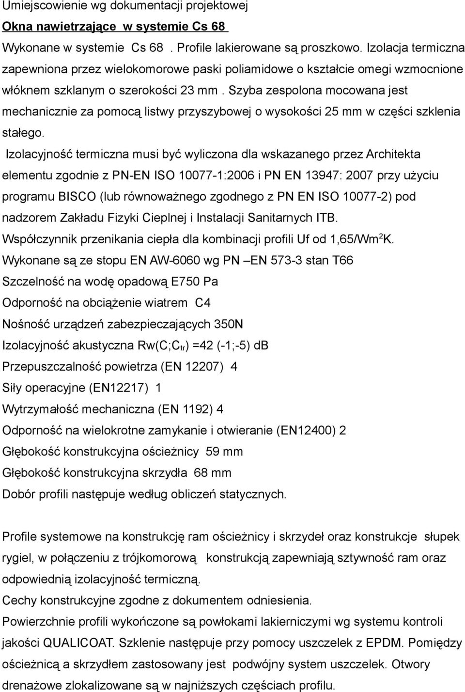 Szyba zespolona mocowana jest mechanicznie za pomocą listwy przyszybowej o wysokości 25 mm w części szklenia stałego.