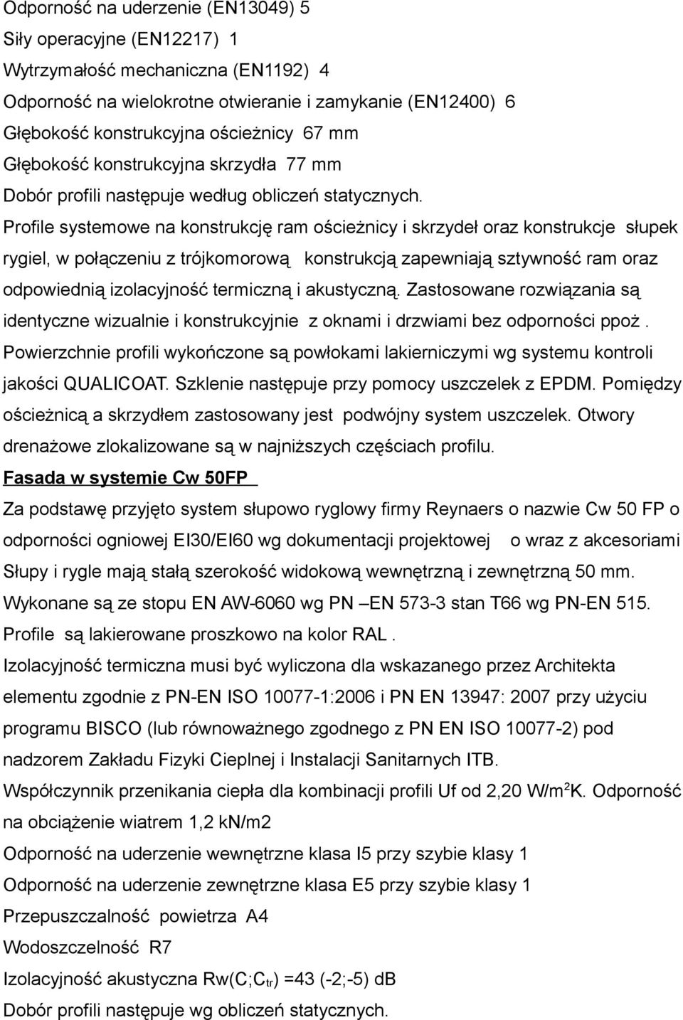 Profile systemowe na konstrukcję ram ościeżnicy i skrzydeł oraz konstrukcje słupek rygiel, w połączeniu z trójkomorową konstrukcją zapewniają sztywność ram oraz odpowiednią izolacyjność termiczną i