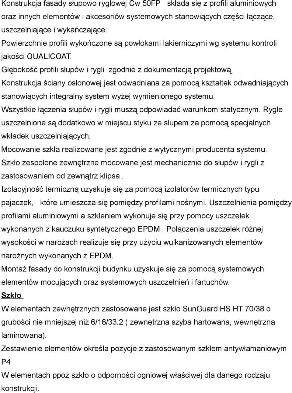 Konstrukcja ściany osłonowej jest odwadniana za pomocą kształtek odwadniających stanowiących integralny system wyżej wymienionego systemu.