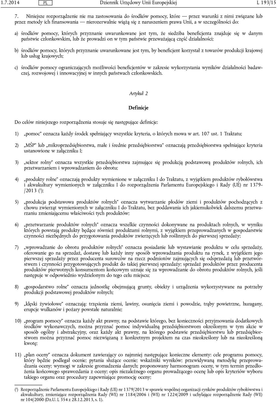 szczególności do: a) środków pomocy, których przyznanie uwarunkowane jest tym, że siedziba beneficjenta znajduje się w danym państwie członkowskim, lub że prowadzi on w tym państwie przeważającą